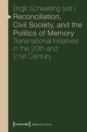 Reconciliation, Civil Society, and the Politics of Memory: Transnational Initiatives in the 20th and 21st Century de Birgit Schwelling