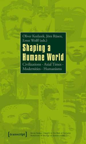 Shaping a Humane World: Civilizations - Axial Times - Modernities - Humanisms de Oliver Kozlarek