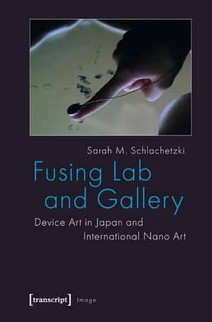 Fusing Lab and Gallery: Device Art in Japan and International Nano Art de Sarah M. Schlachetzki