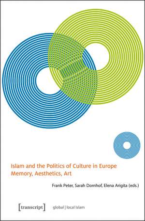 Islam and the Politics of Culture in Europe: Memory, Aesthetics, Art de Frank Peter