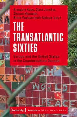 The Transatlantic Sixties: Europe and the United States in the Counterculture Decade de Grzegorz Kosc