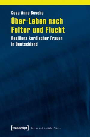 Über-Leben nach Folter und Flucht de Gesa Anne Busche