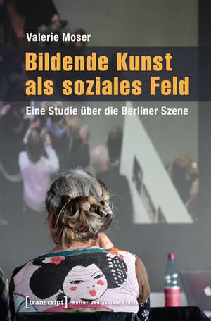 Moser, V: Bildende Kunst als soziales Feld