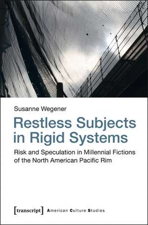 Restless Subjects in Rigid Systems: Risk and Speculation in Millennial Fictions of the North American Pacific Rim de Susanne Wegener