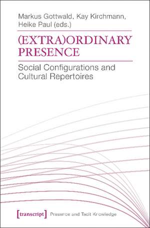 (Extra)Ordinary Presence: Social Configurations and Cultural Repertoires de Dr Markus Gottwald