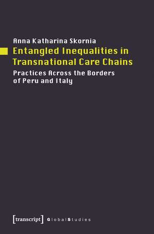 Entangled Inequalities in Transnational Care Chains: Practices Across the Borders of Peru and Italy de Anna Katharina Skornia