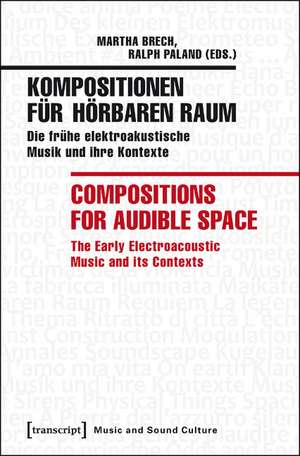 Kompositionen fr hrbaren Raum / Compositions for Audible Space: Die frhe elektroakustische Musik und ihre Kontexte / The Early Electroacoustic Music and its Contexts de Martha Brech