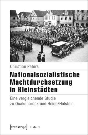 Nationalsozialistische Machtdurchsetzung in Kleinstädten de Christian Peters