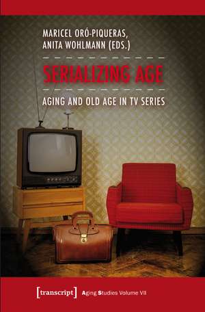 Serializing Age: Aging and Old Age in TV Series de Maricel Or-Piqueras