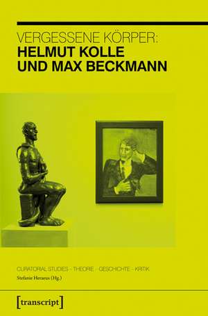 Vergessene Körper: Helmut Kolle und Max Beckmann de Stefanie Heraeus