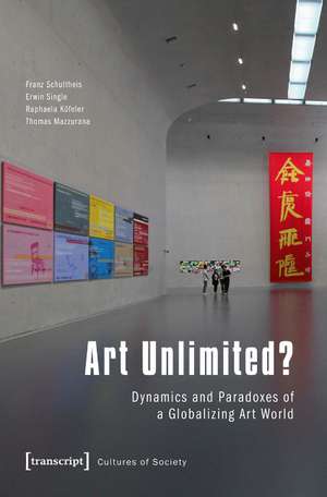 Art Unlimited?: Dynamics and Paradoxes of a Globalizing Art World de Franz Schultheis