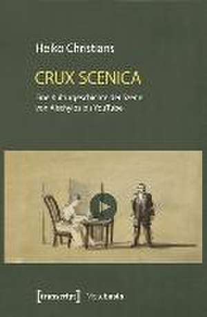 Crux Scenica - Eine Kulturgeschichte der Szene von Aischylos bis YouTube de Heiko Christians