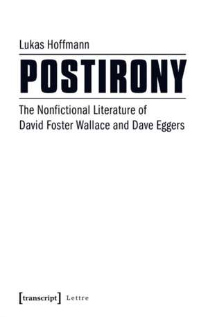 Postirony: The Nonfictional Literature of David Foster Wallace & Dave Eggers de Lukas Hoffmann