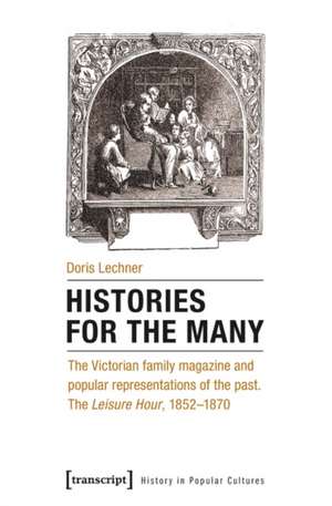 Histories for the Many: The Victorian Family Magazine & Popular Representations of the Past. The de Doris Lechner