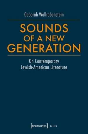 Sounds of a New Generation – On Contemporary Jewish–American Literature de Deborah Wallrabenstein