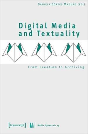 Digital Media and Textuality – From Creation to Archiving de Daniela Côrtes Maduro