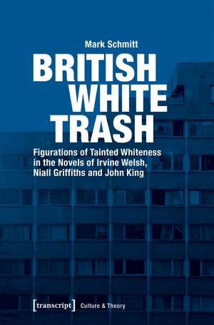 British White Trash: Figurations of Tainted Whiteness in the Novels of Irvine Welsh, Niall Griffiths and John King de Mark Schmitt