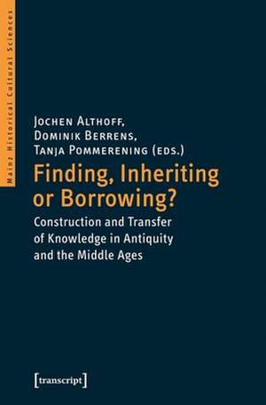 Finding, Inheriting or Borrowing? – Construction and Transfer of Knowledge in Antiquity and the Middle Ages de Jochen Althoff