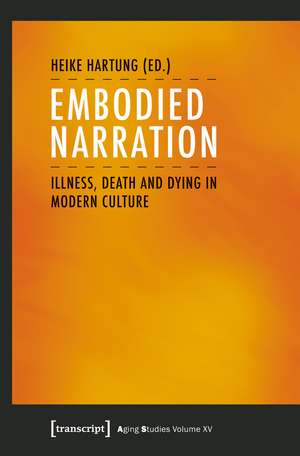 Embodied Narration: Illness, Death and Dying in Modern Culture de Heike Hartung