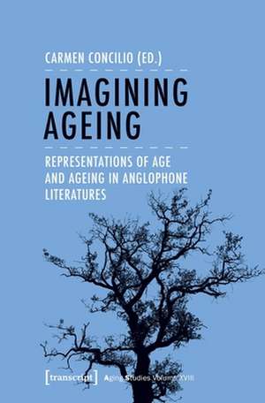 Imagining Ageing – Representations of Age and Ageing in Anglophone Literatures de Carmen Concilio