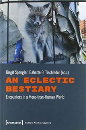 An Eclectic Bestiary – Encounters in a More–than–Human World de Birgit Spengler