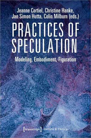 Practices of Speculation: Modeling, Embodiment, Figuration de Jeanne Cortiel