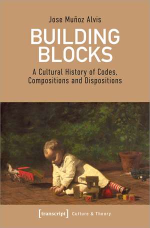 Building Blocks: A Cultural History of Codes, Compositions and Dispositions de Jose Muñoz Alvis