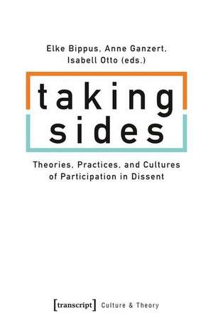 Taking Sides – Theories, Practices, and Cultures of Participation in Dissent de Elke Bippus