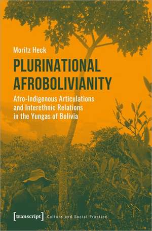 Plurinational Afrobolivianity – Afro–Indigenous Articulations and Interethnic Relations in the Yungas of Bolivia de Moritz Heck