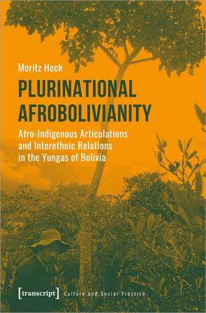 Plurinational Afrobolivianity: Afro-Indigenous Articulations and Interethnic Relations in the Yungas of Bolivia de Moritz Heck