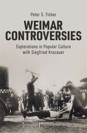 Weimar Controversies – Explorations in Popular Culture with Siegfried Kracauer de Peter S. Fisher