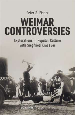 Weimar Controversies: Explorations in Popular Culture with Siegfried Kracauer de Peter S. Fisher