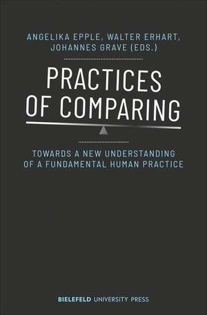 Practices of Comparing – Towards a New Understanding of a Fundamental Human Practice de Angelika Epple