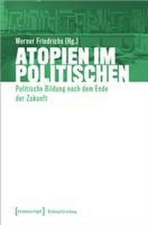 Atopien im Politischen de Werner Friedrichs