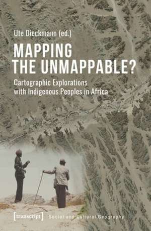 Mapping the Unmappable? – Cartographic Explorations with Indigenous Peoples in Africa de Ute Dieckmann