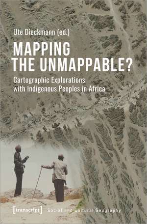 Mapping the Unmappable?: Cartographic Explorations with Indigenous Peoples in Africa de Ute Dieckmann