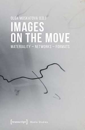 Images on the Move – Materiality – Networks – Formats de Olga Moskatova