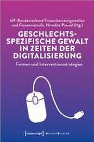 Geschlechtsspezifische Gewalt in Zeiten der Digitalisierung de bff: Bundesverband Frauenberatungsstellen und Frauennotrufe