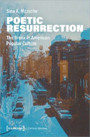 Poetic Resurrection – The Bronx in American Popular Culture de Sina A. Nitzsche