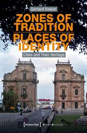 Zones of Tradition–Places of Identity – Cities and Their Heritage de Gerhard Vinken