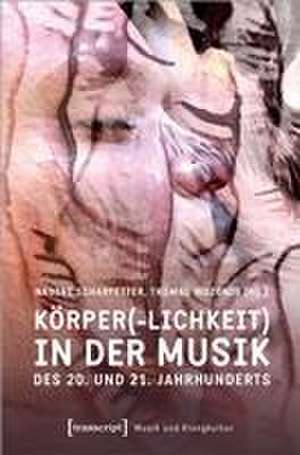 Körper(-lichkeit) in der Musik des 20. und 21. Jahrhunderts de Nadine Scharfetter