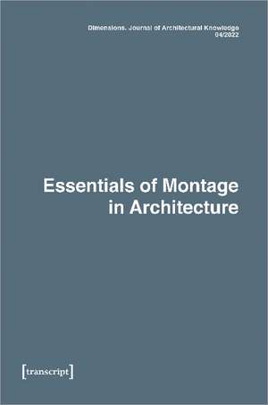 Dimensions. Journal of Architectural Knowledge: Vol. 2, No. 4/2022: Essentials of Montage in Architecture de Max Treiber