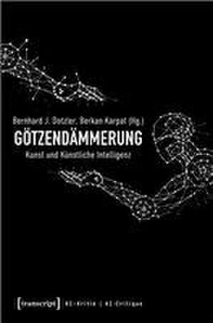 Götzendämmerung - Kunst und Künstliche Intelligenz de Bernhard J. Dotzler