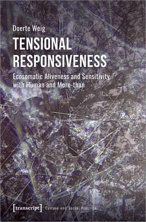 Tensional Responsiveness: Ecosomatic Aliveness and Sensitivity with Human and More-than de Doerte Weig