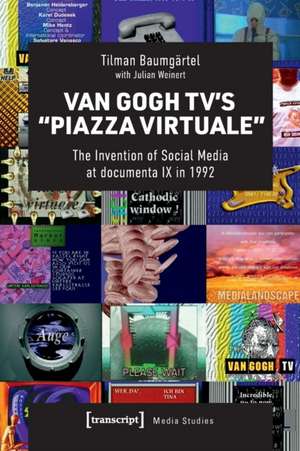 Van Gogh TV's "Piazza Virtuale": The Invention of Social Media at documenta IX in 1992 de Tilman Baumgrtel