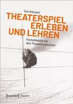 Theaterspiel erleben und lehren de Tom Klimant