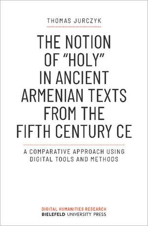 The Notion of "holy" in Ancient Armenian Texts from the Fifth Century CE: A Comparative Approach Using Digital Tools and Methods de Thomas Jurczyk