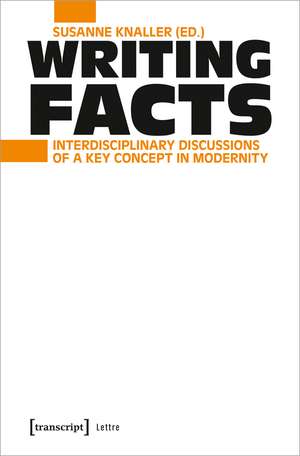 Writing Facts: Interdisciplinary Discussions of a Key Concept in Modernity de Susanne Knaller, PhD