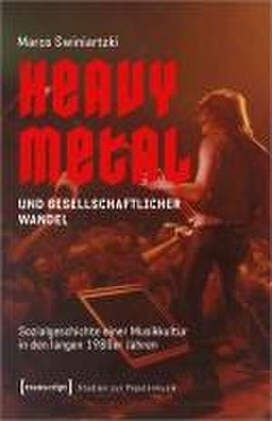 Heavy Metal und gesellschaftlicher Wandel de Marco Swiniartzki