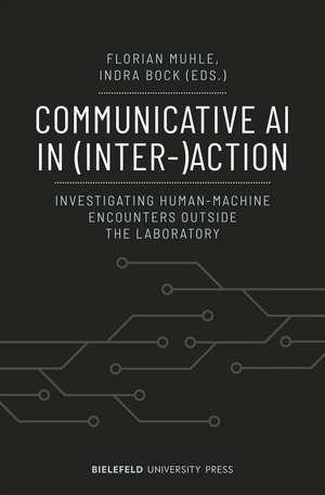 Communicative AI in (Inter-)Action: Investigating Human-Machine Encounters outside the Laboratory de Florian Muhle